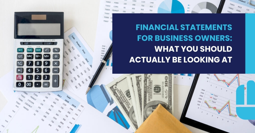 Financial Statements for Business Owners: What You Should Actually Be Looking At