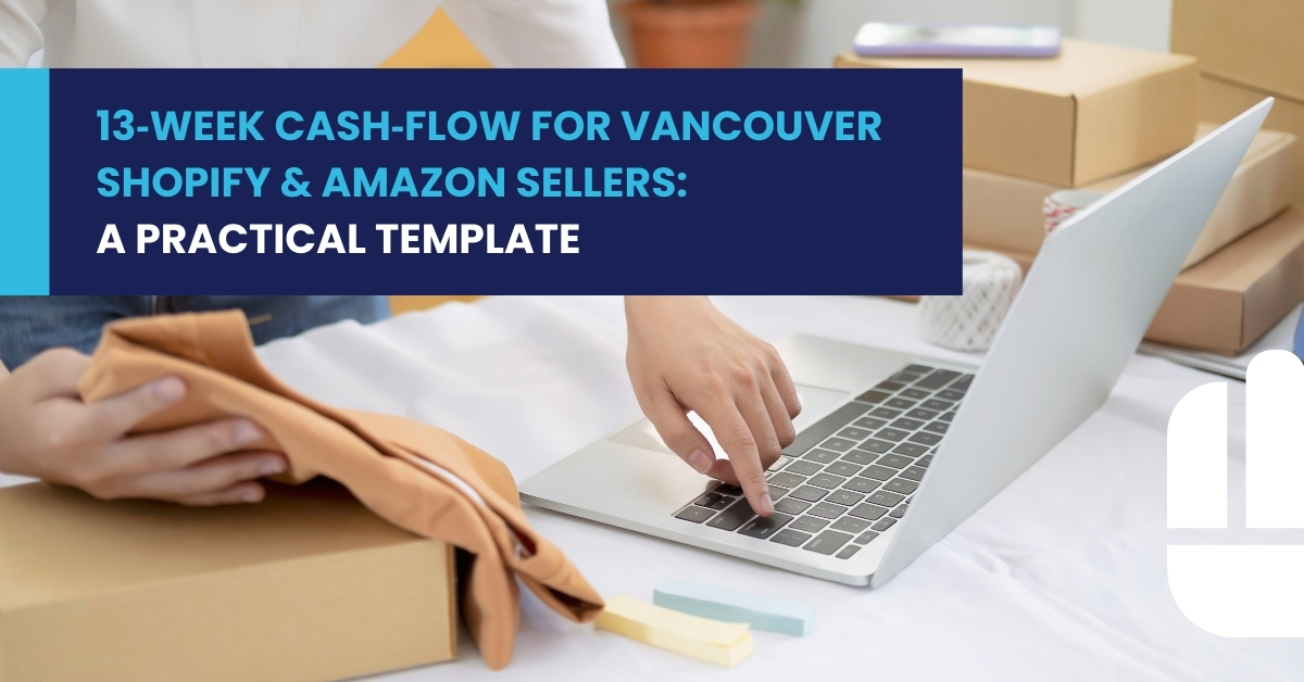 13‑Week Cash‑Flow for Vancouver Shopify & Amazon Sellers: A Practical Template