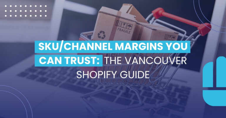 SKU/Channel Margins You Can Trust: The Vancouver Shopify Guide