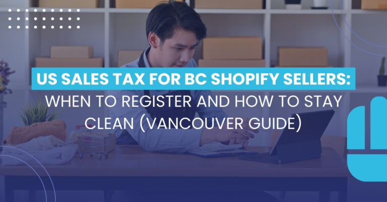 US Sales Tax for BC Shopify Sellers: When to Register and How to Stay Clean (Vancouver Guide)