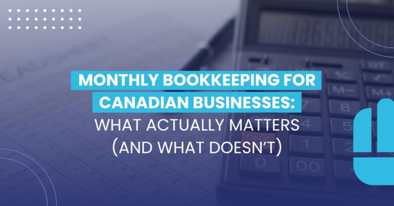 Monthly Bookkeeping for Canadian Businesses: What Actually Matters (and What Doesn&rsquo;t)