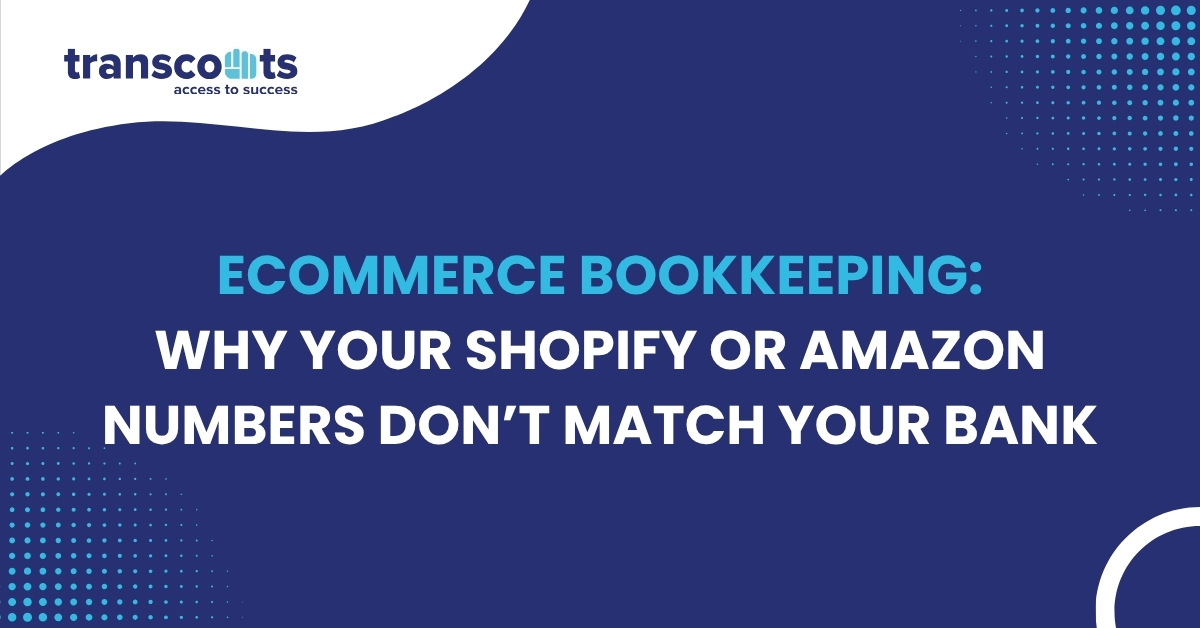 Ecommerce Bookkeeping: Why Your Shopify or Amazon Numbers Don&rsquo;t Match Your Bank
