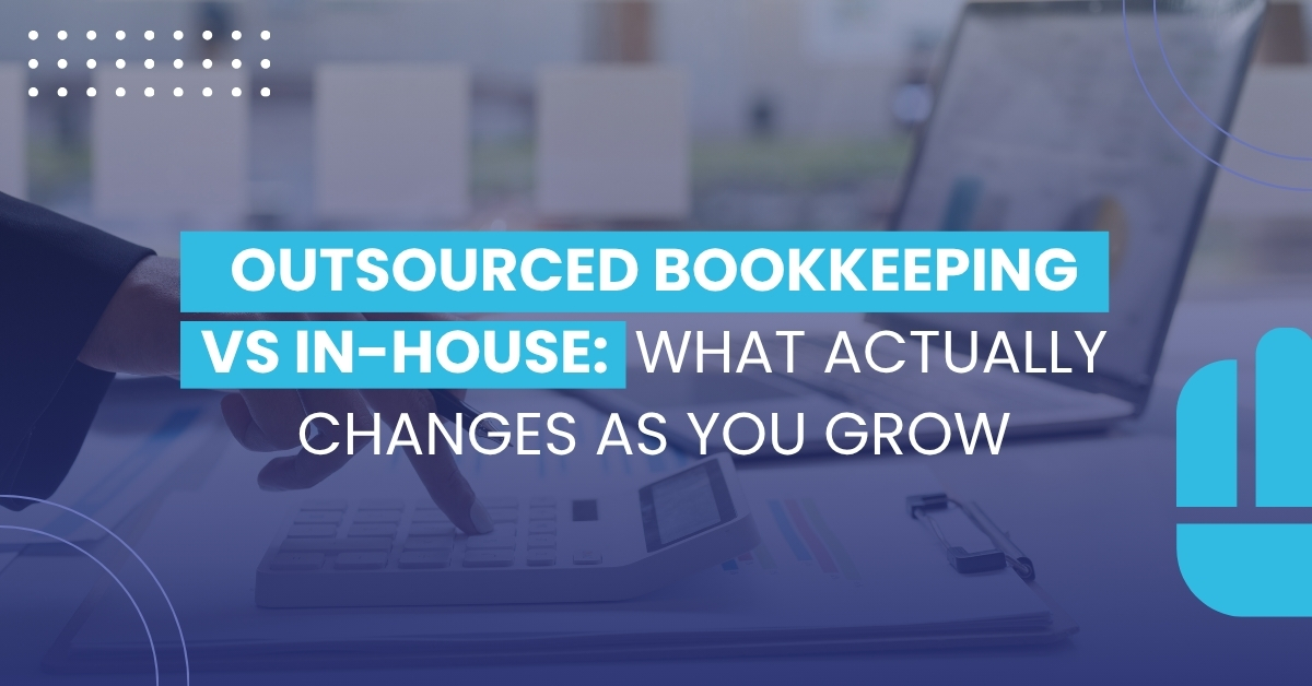 Outsourced Bookkeeping vs In-House: What Actually Changes as You Grow