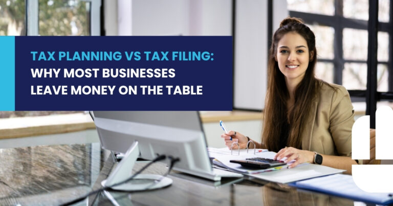 Tax Planning vs Tax Filing: Why Most Businesses Leave Money on the Table