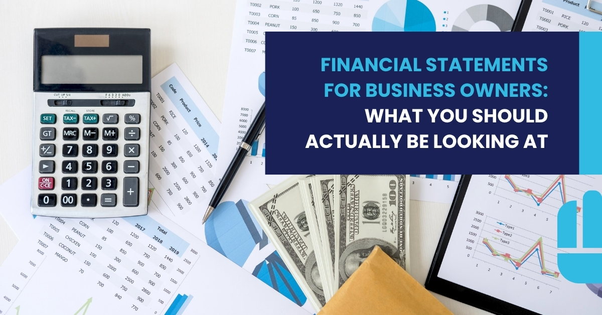 Financial Statements for Business Owners: What You Should Actually Be Looking At