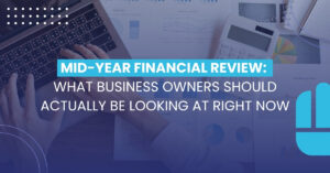 Mid-Year Financial Review: What Business Owners Should Actually Be Looking At Right Now