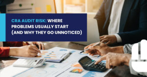 CRA Audit Risk: Where Problems Usually Start (and Why They Go Unnoticed)