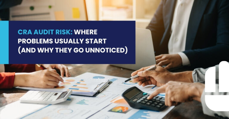 CRA Audit Risk: Where Problems Usually Start (and Why They Go Unnoticed)