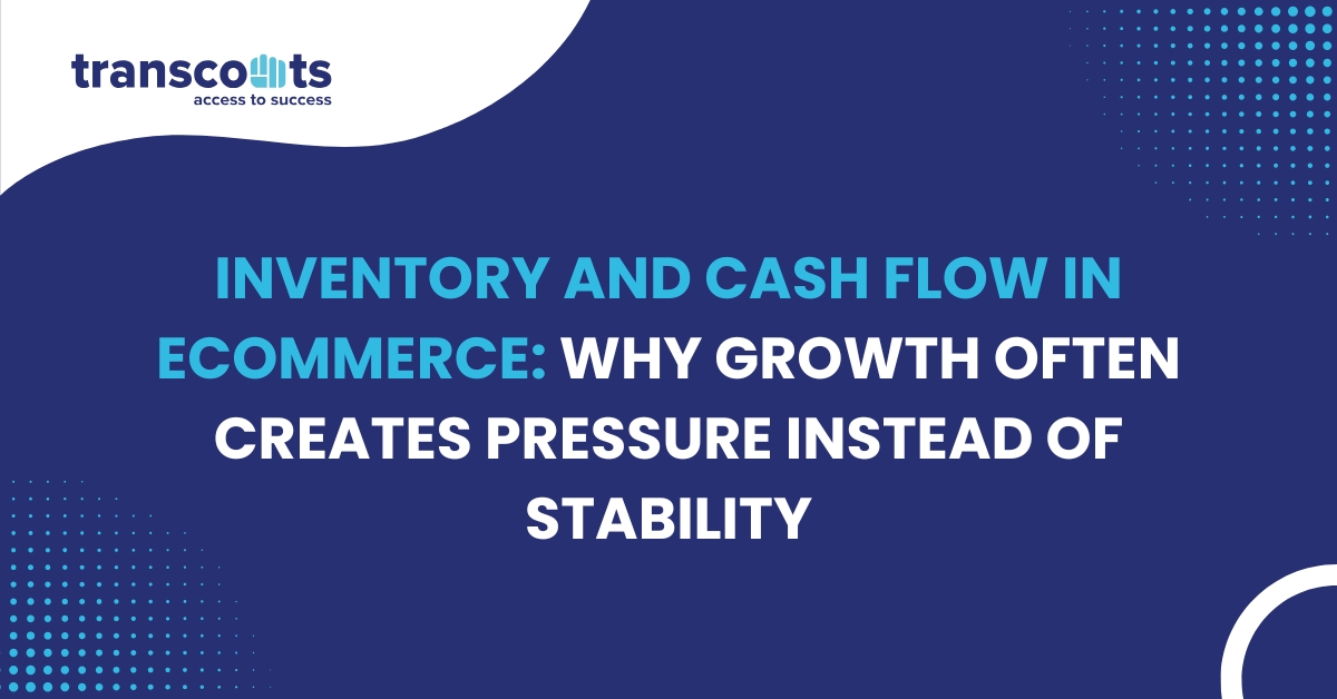 Inventory and Cash Flow in Ecommerce: Why Growth Often Creates Pressure Instead of Stability