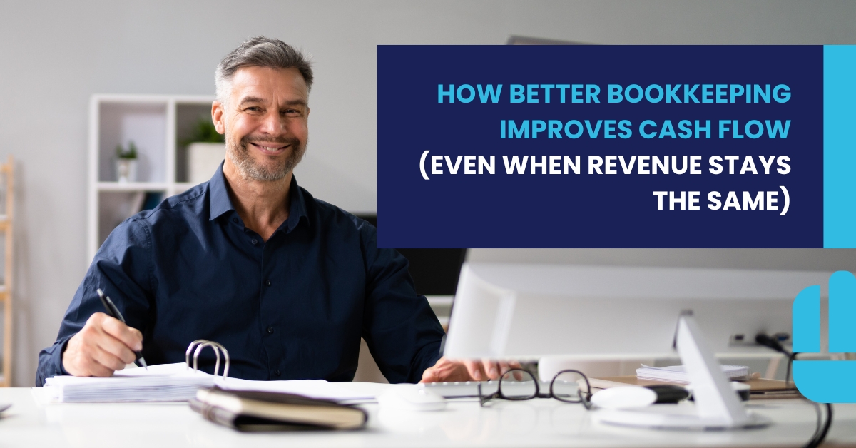 How Better Bookkeeping Improves Cash Flow (Even When Revenue Stays the Same)