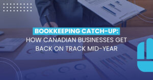 Bookkeeping Catch-Up: How Canadian Businesses Get Back on Track Mid-Year | Transcounts