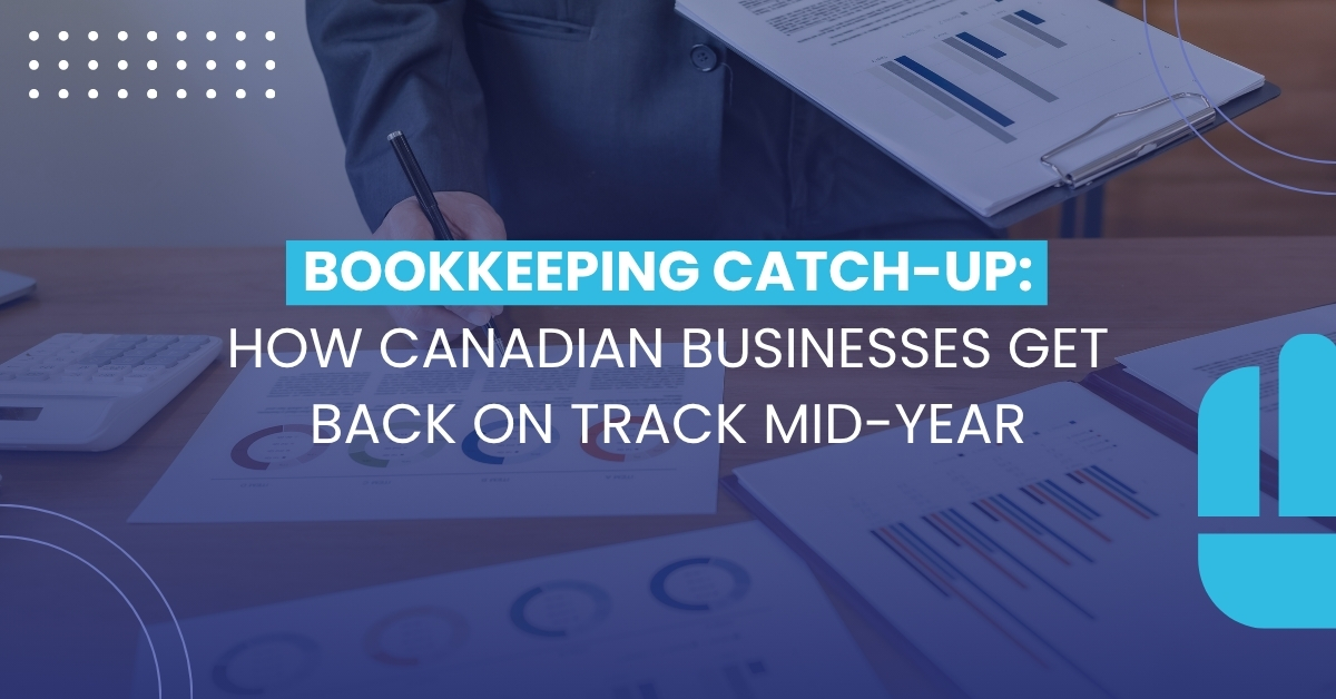 Bookkeeping Catch-Up: How Canadian Businesses Get Back on Track Mid-Year | Transcounts